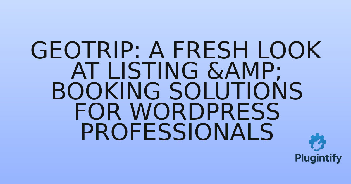 You are currently viewing GeoTrip: A Fresh Look at Listing & Booking Solutions for WordPress Professionals