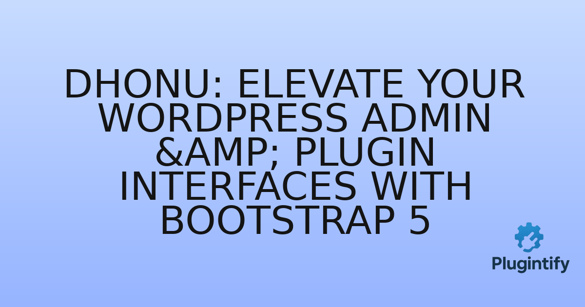 You are currently viewing Dhonu: Elevate Your WordPress Admin & Plugin Interfaces with Bootstrap 5