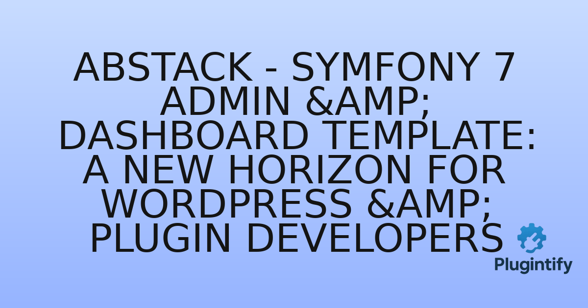 You are currently viewing Abstack – Symfony 7 Admin & Dashboard Template: A New Horizon for WordPress & Plugin Developers