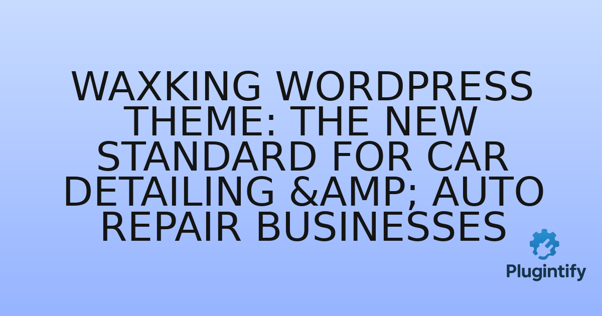 You are currently viewing Waxking WordPress Theme: The New Standard for Car Detailing & Auto Repair Businesses