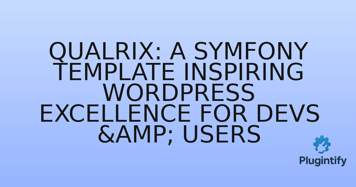 You are currently viewing Qualrix: A Symfony Template Inspiring WordPress Excellence for Devs & Users
