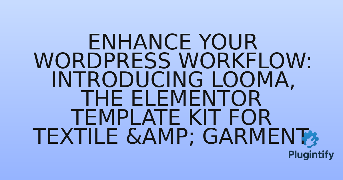 You are currently viewing Enhance Your WordPress Workflow: Introducing Looma, the Elementor Template Kit for Textile & Garment
