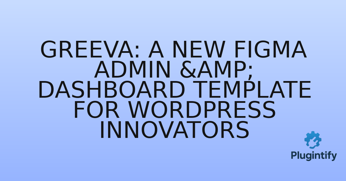 You are currently viewing Greeva: A New Figma Admin & Dashboard Template for WordPress Innovators