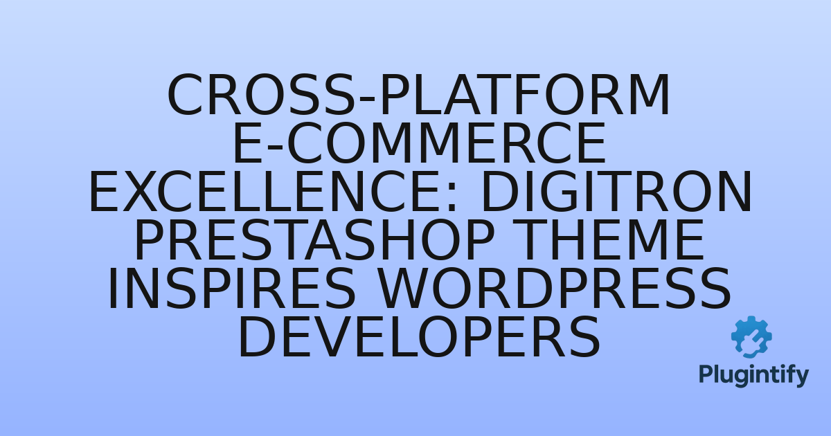You are currently viewing Cross-Platform E-commerce Excellence: Digitron PrestaShop Theme Inspires WordPress Developers