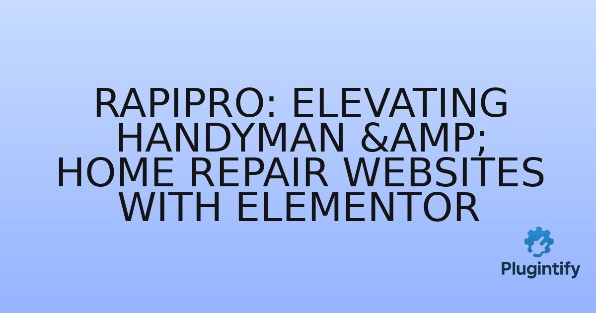 You are currently viewing Rapipro: Elevating Handyman & Home Repair Websites with Elementor