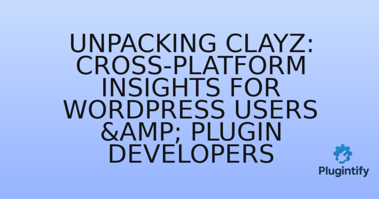 Read more about the article Unpacking Clayz: Cross-Platform Insights for WordPress Users & Plugin Developers