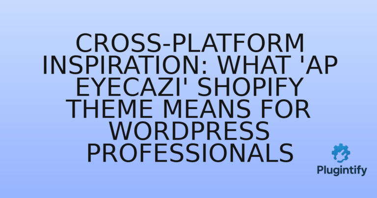 Read more about the article Cross-Platform Inspiration: What ‘Ap Eyecazi’ Shopify Theme Means for WordPress Professionals