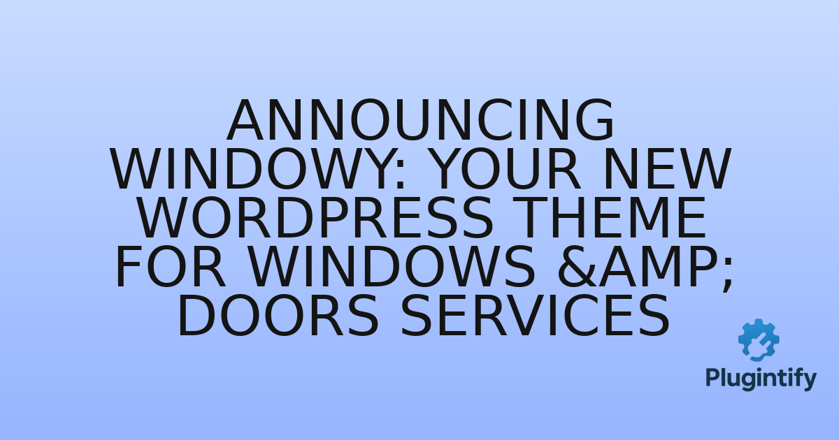 You are currently viewing Announcing Windowy: Your New WordPress Theme for Windows & Doors Services