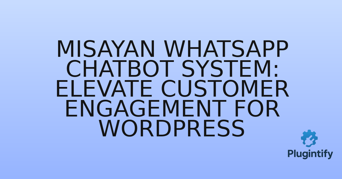 You are currently viewing Misayan WhatsApp Chatbot System: Elevate Customer Engagement for WordPress