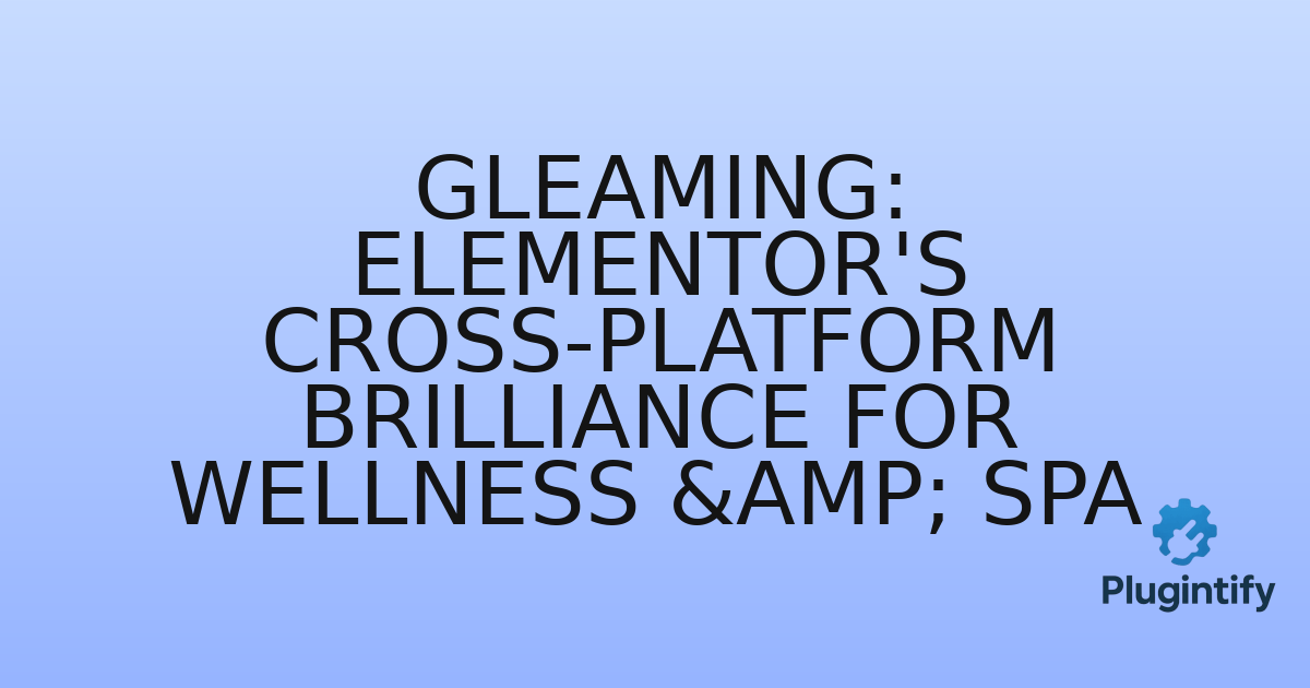 You are currently viewing Gleaming: Elementor’s Cross-Platform Brilliance for Wellness & Spa