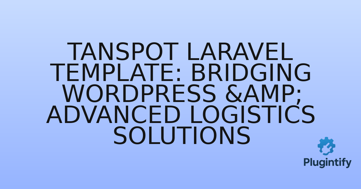 You are currently viewing Tanspot Laravel Template: Bridging WordPress & Advanced Logistics Solutions