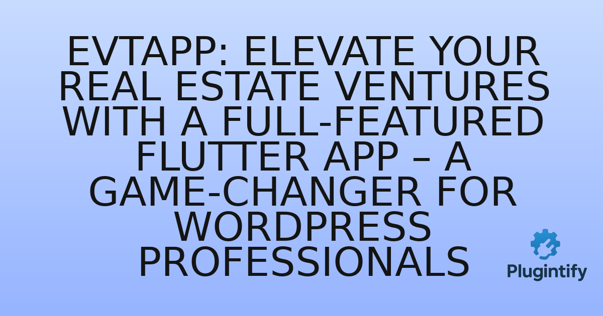 You are currently viewing EvtApp: Elevate Your Real Estate Ventures with a Full-Featured Flutter App – A Game-Changer for WordPress Professionals