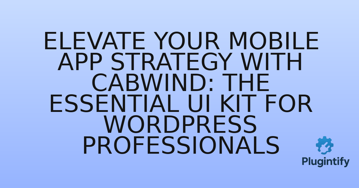 You are currently viewing Elevate Your Mobile App Strategy with CabWind: The Essential UI Kit for WordPress Professionals