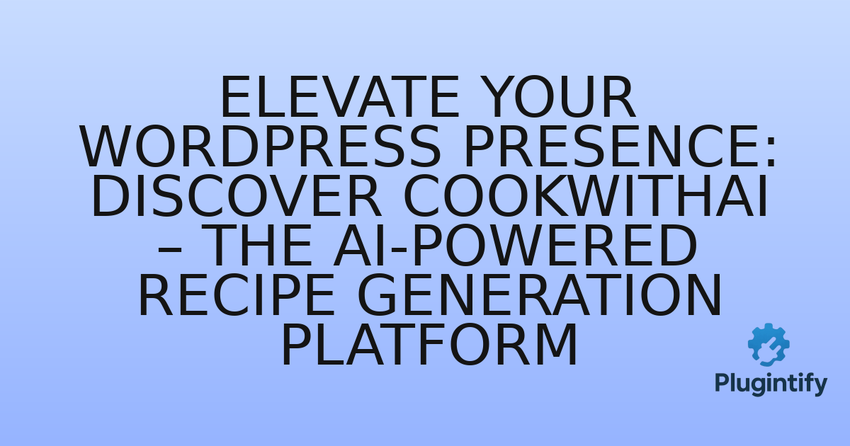 You are currently viewing Elevate Your WordPress Presence: Discover CookWithAI – The AI-Powered Recipe Generation Platform