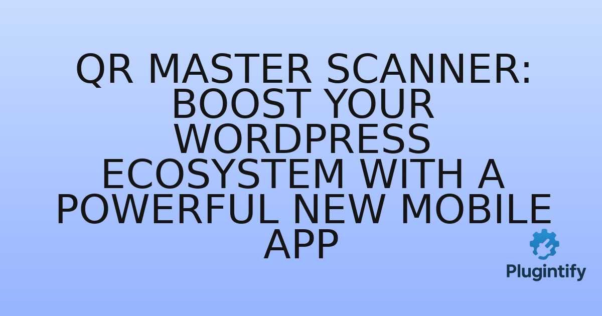 You are currently viewing QR Master Scanner: Boost Your WordPress Ecosystem with a Powerful New Mobile App