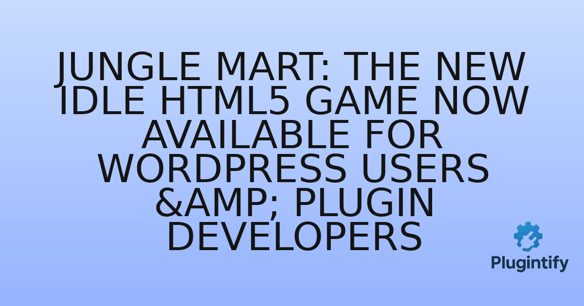 You are currently viewing Jungle Mart: The New Idle HTML5 Game Now Available for WordPress Users & Plugin Developers