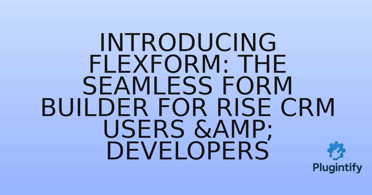 You are currently viewing Introducing FlexForm: The Seamless Form Builder for RISE CRM Users & Developers