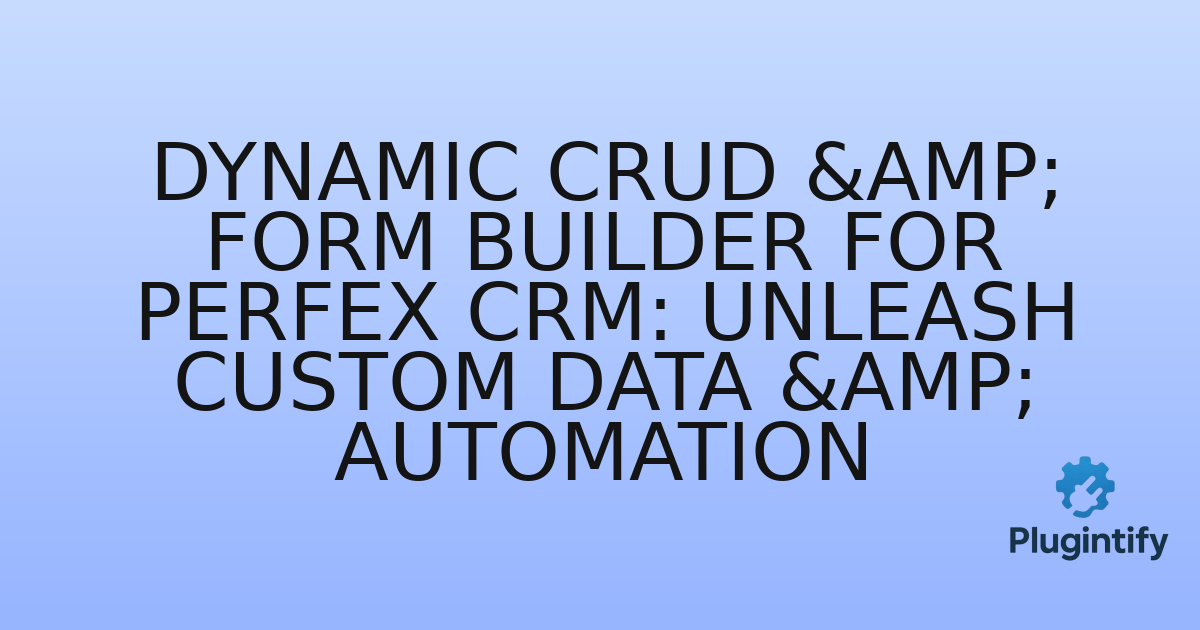 You are currently viewing Dynamic CRUD & Form Builder for Perfex CRM: Unleash Custom Data & Automation
