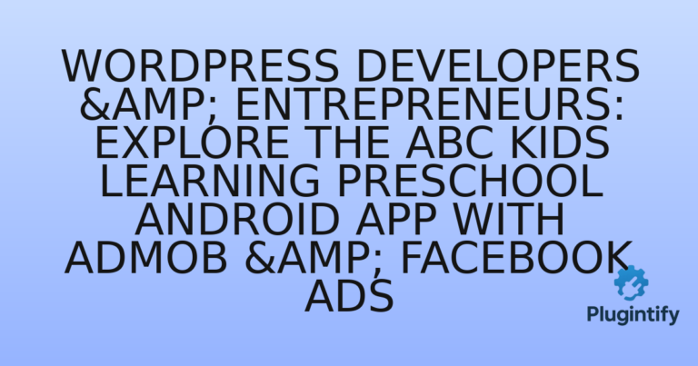 Read more about the article WordPress Developers & Entrepreneurs: Explore the ABC Kids Learning Preschool Android App with AdMob & Facebook Ads