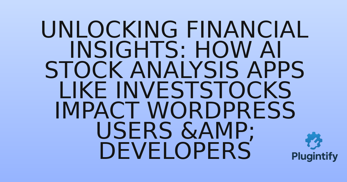 You are currently viewing Unlocking Financial Insights: How AI Stock Analysis Apps Like InvestStocks Impact WordPress Users & Developers