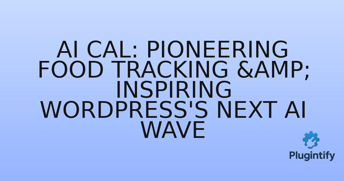 You are currently viewing AI Cal: Pioneering Food Tracking & Inspiring WordPress’s Next AI Wave
