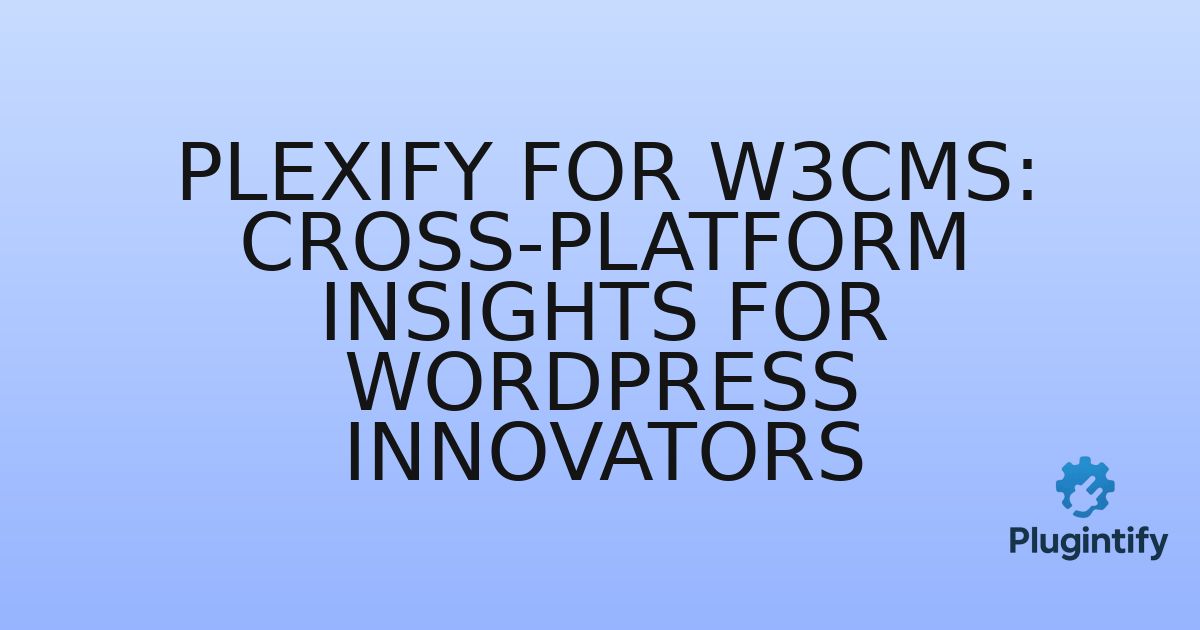 You are currently viewing Plexify for W3CMS: Cross-Platform Insights for WordPress Innovators