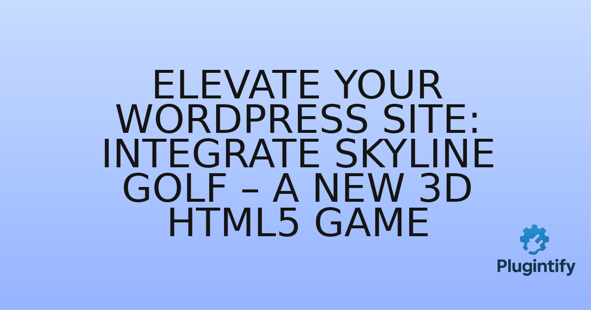 You are currently viewing Elevate Your WordPress Site: Integrate Skyline Golf – A New 3D HTML5 Game