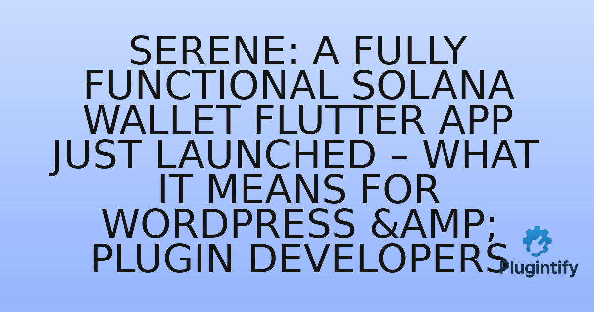 You are currently viewing Serene: A Fully Functional Solana Wallet Flutter App Just Launched – What It Means for WordPress & Plugin Developers
