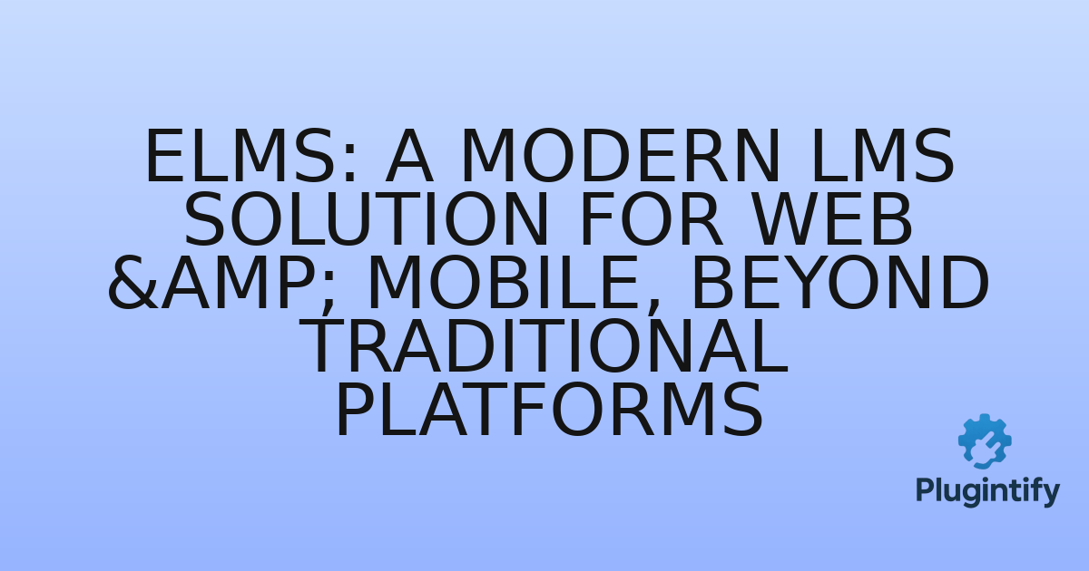 You are currently viewing eLMS: A Modern LMS Solution for Web & Mobile, Beyond Traditional Platforms