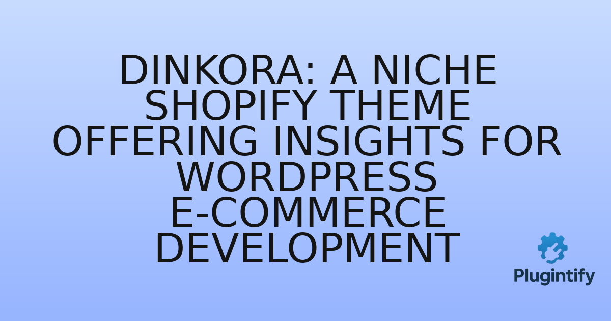 You are currently viewing Dinkora: A Niche Shopify Theme Offering Insights for WordPress E-commerce Development