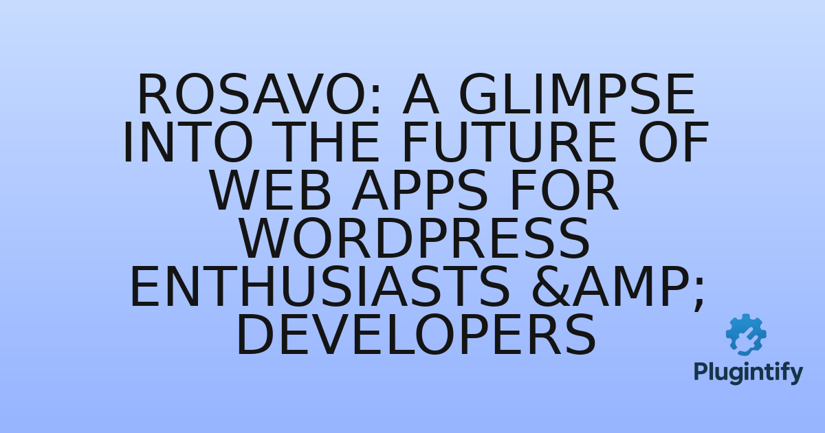 You are currently viewing Rosavo: A Glimpse into the Future of Web Apps for WordPress Enthusiasts & Developers