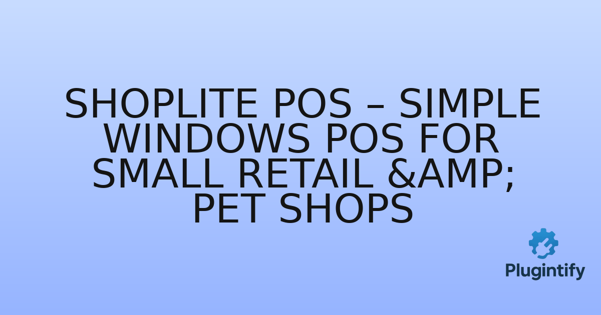 You are currently viewing Shoplite POS – Simple Windows POS for Small Retail & Pet Shops