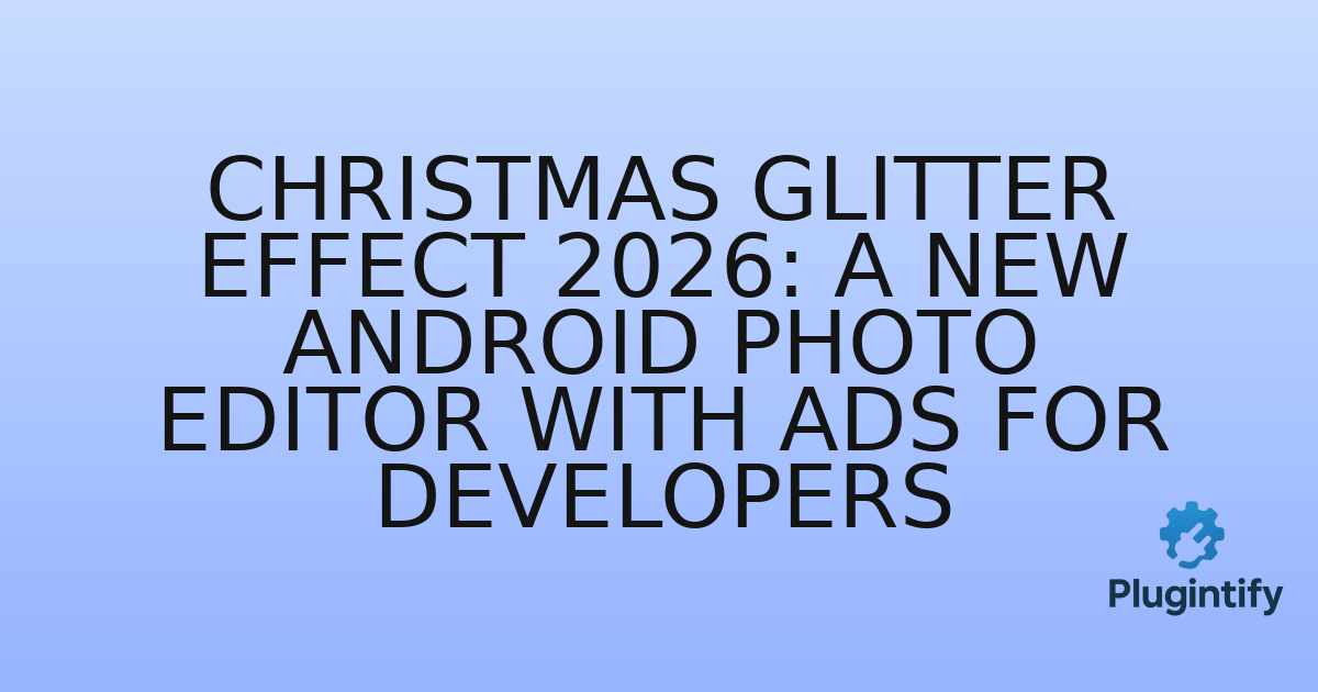 You are currently viewing Christmas Glitter Effect 2026: A New Android Photo Editor with Ads for Developers