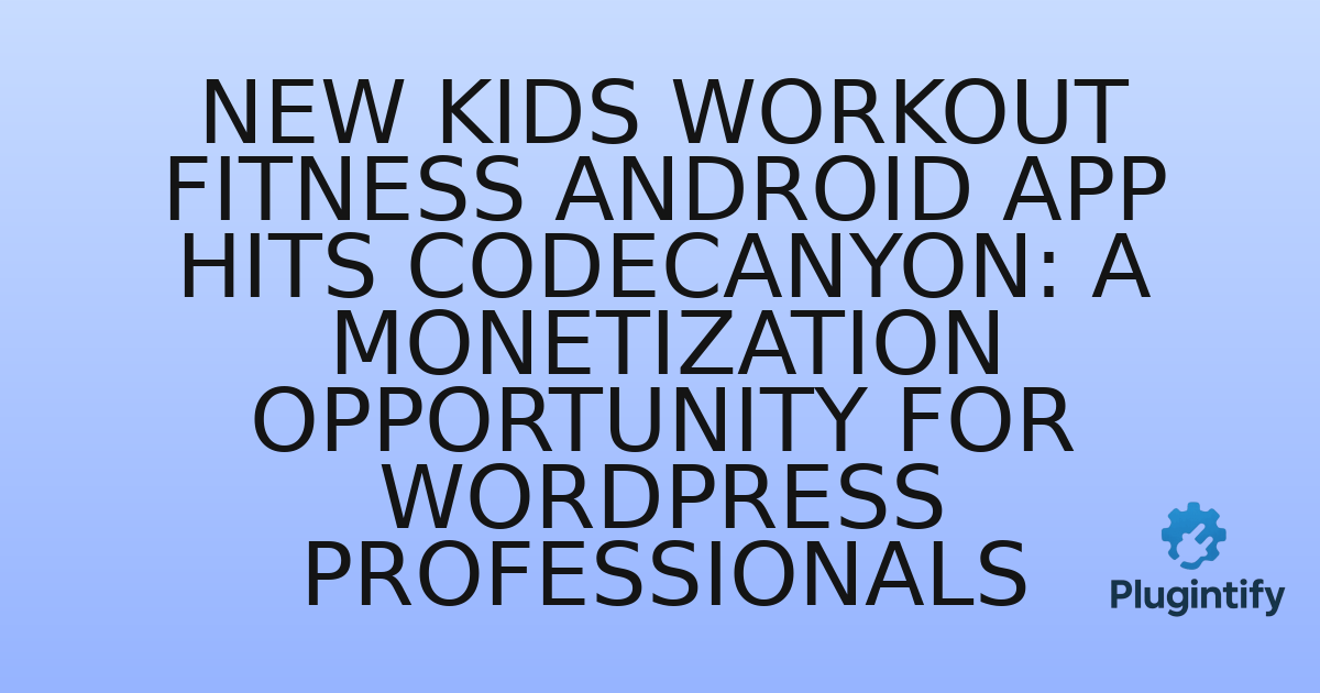 You are currently viewing New Kids Workout Fitness Android App Hits CodeCanyon: A Monetization Opportunity for WordPress Professionals