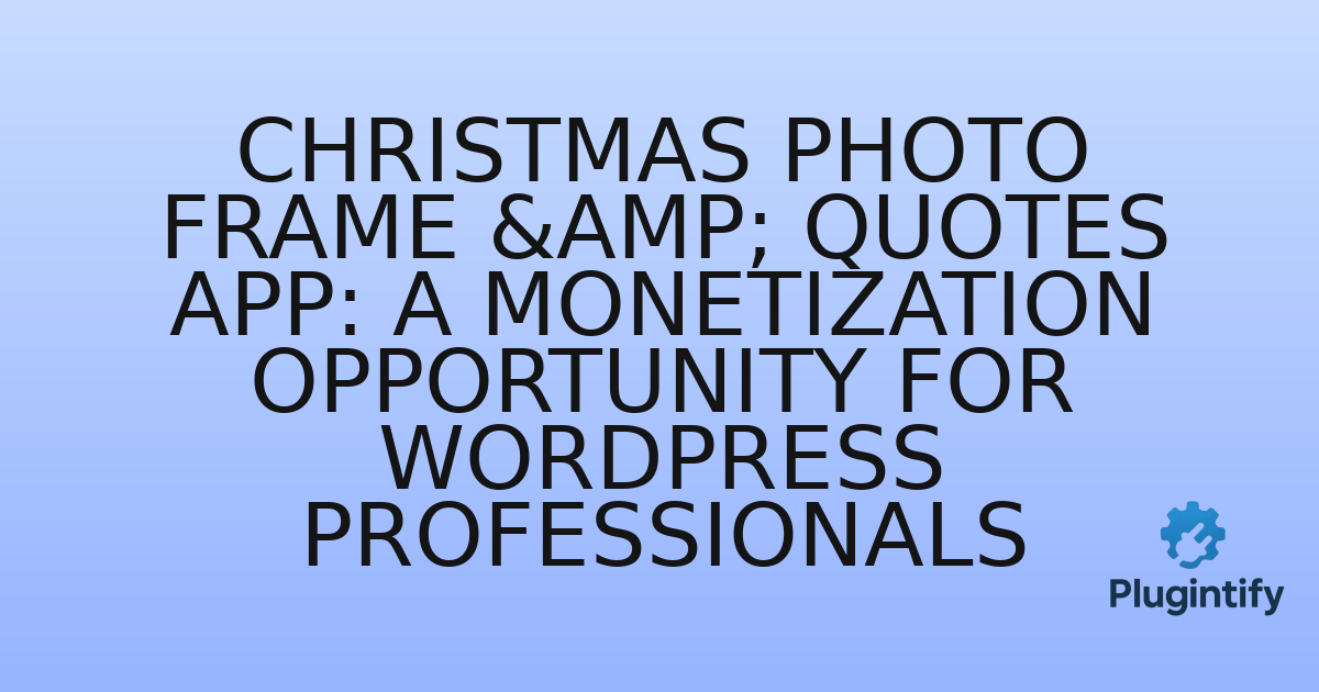 You are currently viewing Christmas Photo Frame & Quotes App: A Monetization Opportunity for WordPress Professionals