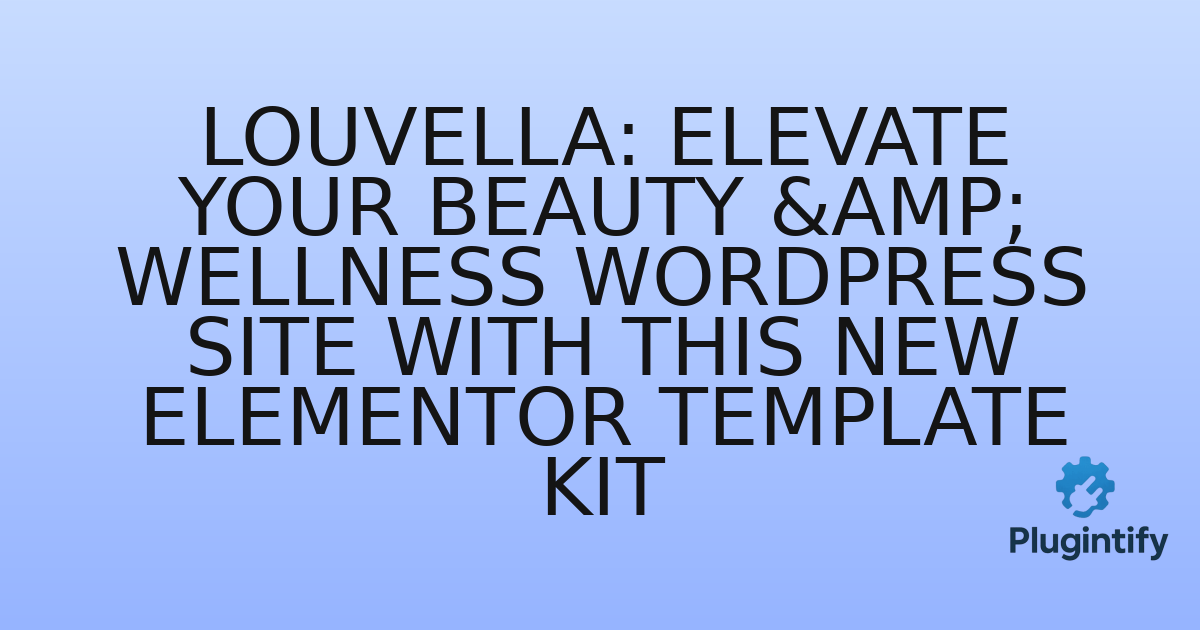 You are currently viewing Louvella: Elevate Your Beauty & Wellness WordPress Site with This New Elementor Template Kit
