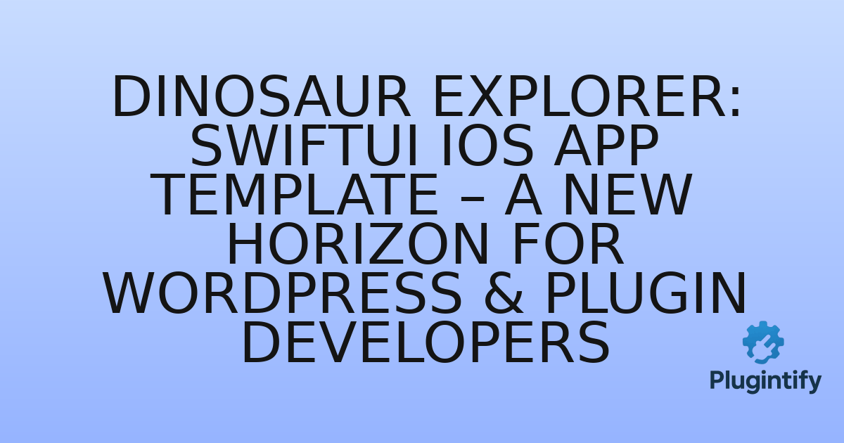 You are currently viewing Dinosaur Explorer: SwiftUI iOS App Template – A New Horizon for WordPress & Plugin Developers