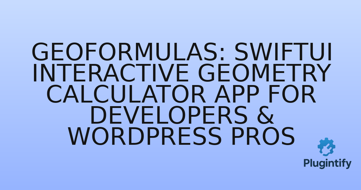 You are currently viewing GeoFormulas: SwiftUI Interactive Geometry Calculator App for Developers & WordPress Pros