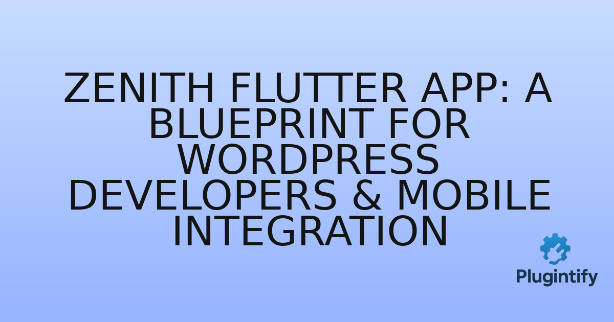 You are currently viewing Zenith Flutter App: A Blueprint for WordPress Developers & Mobile Integration