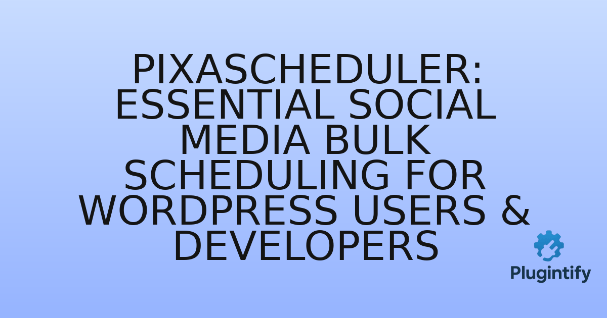 You are currently viewing PixaScheduler: Essential Social Media Bulk Scheduling for WordPress Users & Developers