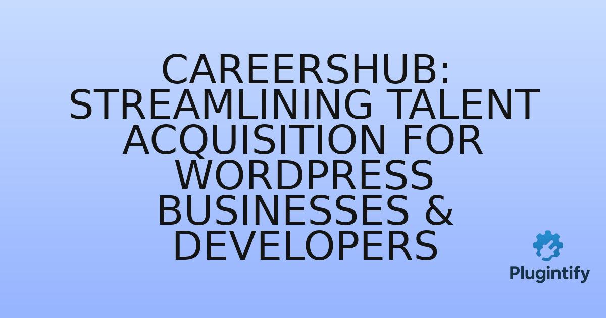 You are currently viewing CareersHUB: Streamlining Talent Acquisition for WordPress Businesses & Developers