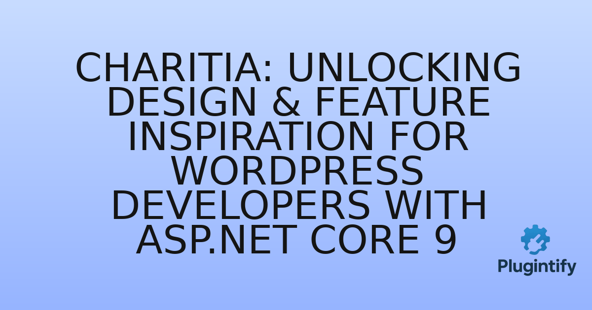 You are currently viewing Charitia: Unlocking Design & Feature Inspiration for WordPress Developers with ASP.NET Core 9