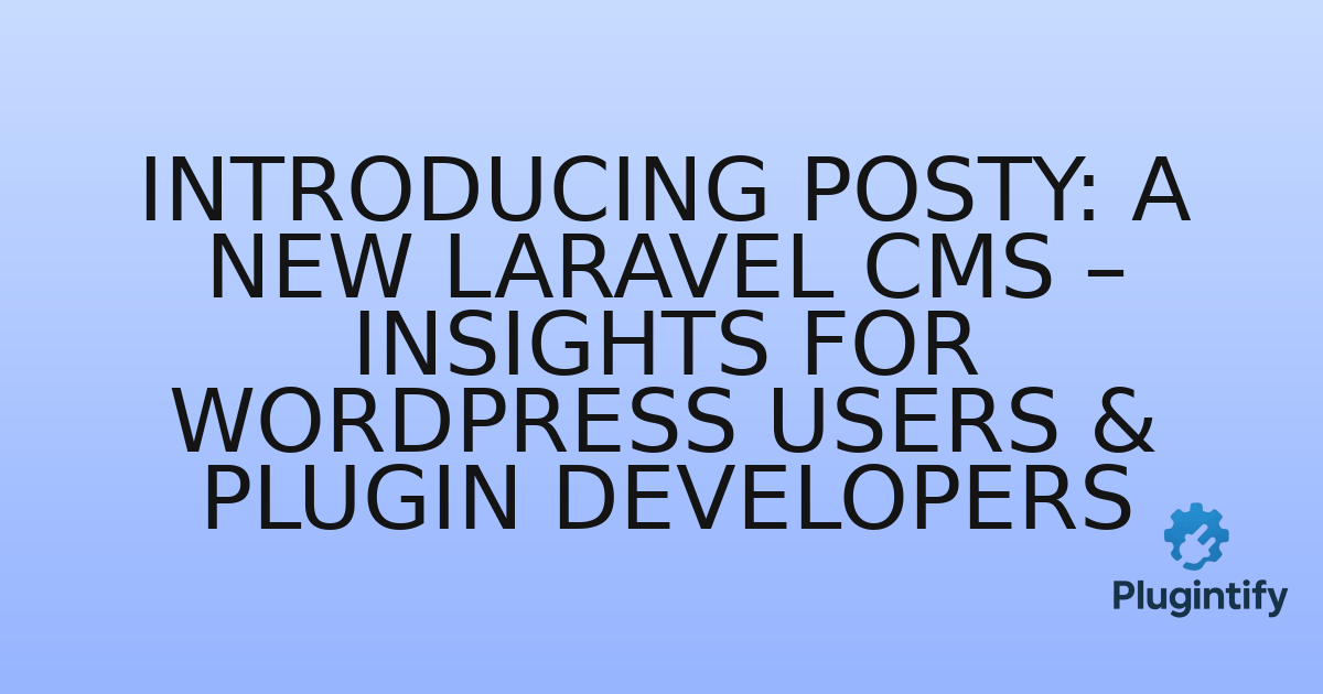 You are currently viewing Introducing Posty: A New Laravel CMS – Insights for WordPress Users & Plugin Developers