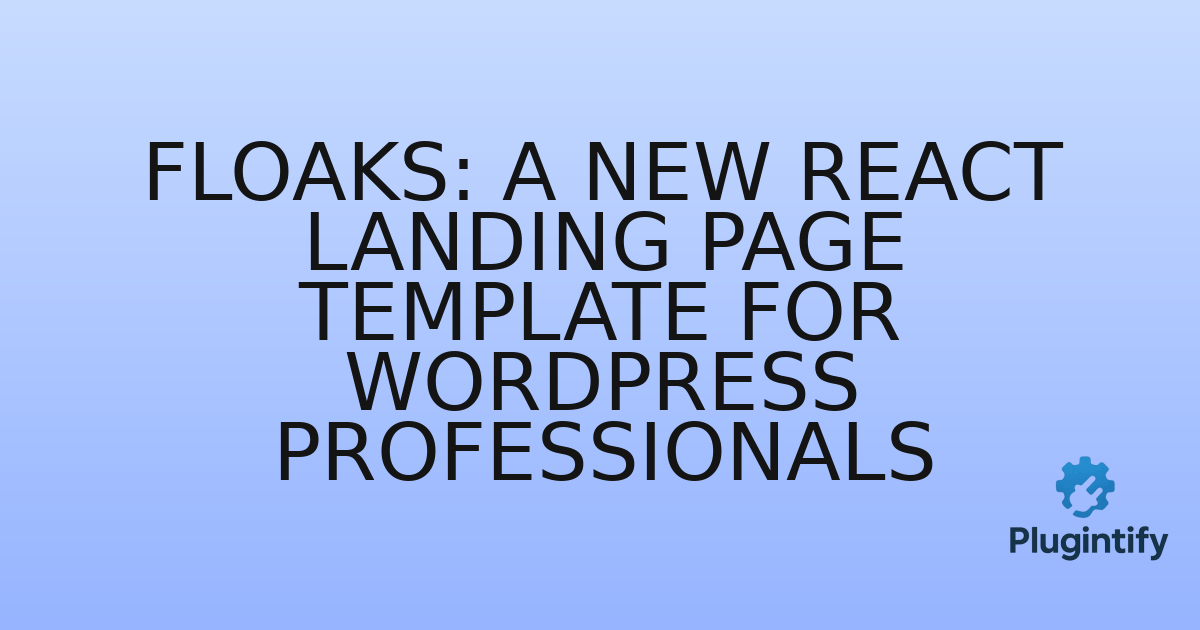 You are currently viewing Floaks: A New React Landing Page Template for WordPress Professionals