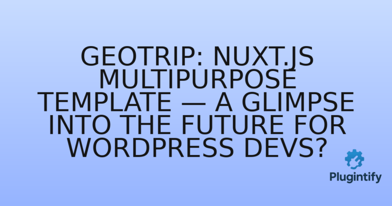 Read more about the article GeoTrip: Nuxt.js Multipurpose Template — A Glimpse into the Future for WordPress Devs?
