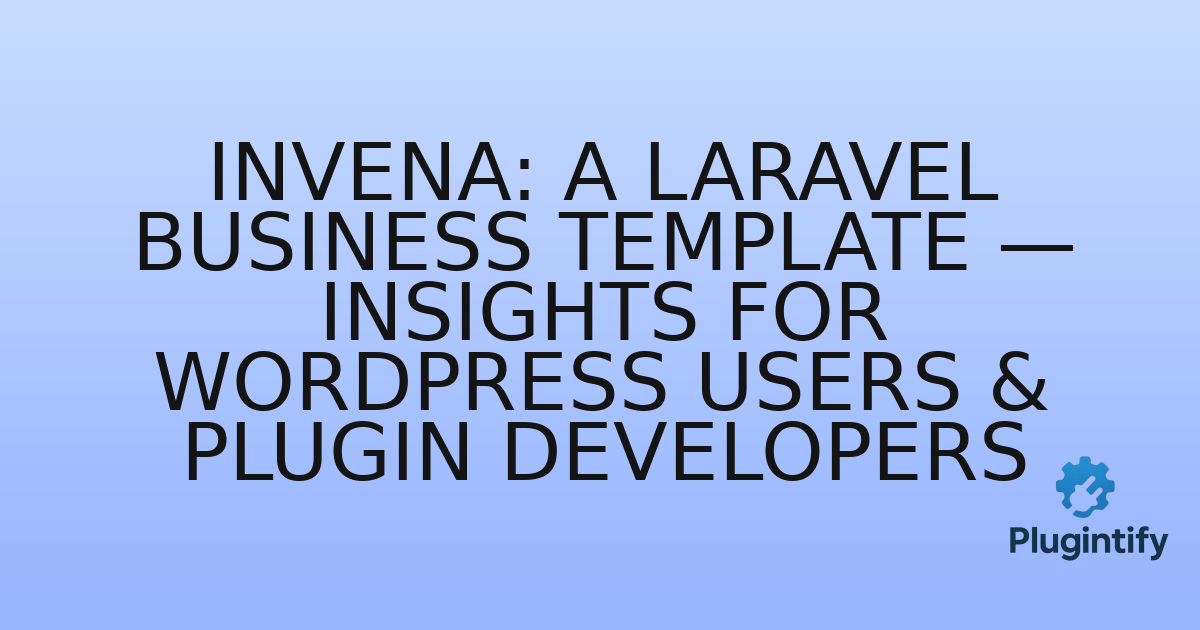 You are currently viewing Invena: A Laravel Business Template — Insights for WordPress Users & Plugin Developers