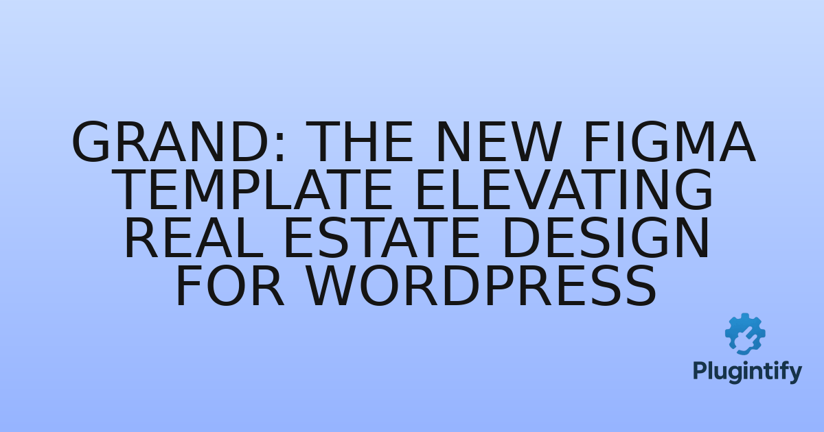 You are currently viewing Grand: The New Figma Template Elevating Real Estate Design for WordPress