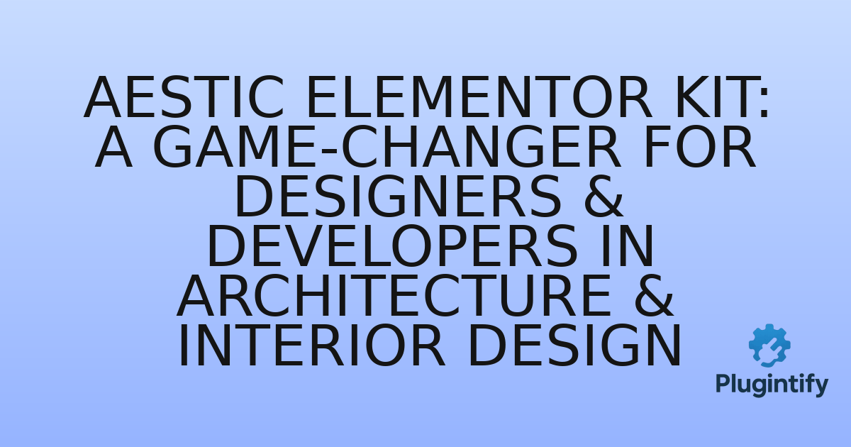 You are currently viewing Aestic Elementor Kit: A Game-Changer for Designers & Developers in Architecture & Interior Design