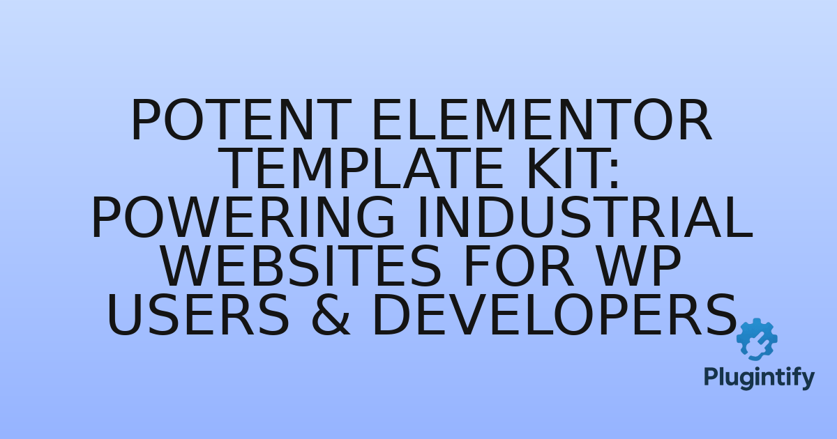 You are currently viewing Potent Elementor Template Kit: Powering Industrial Websites for WP Users & Developers