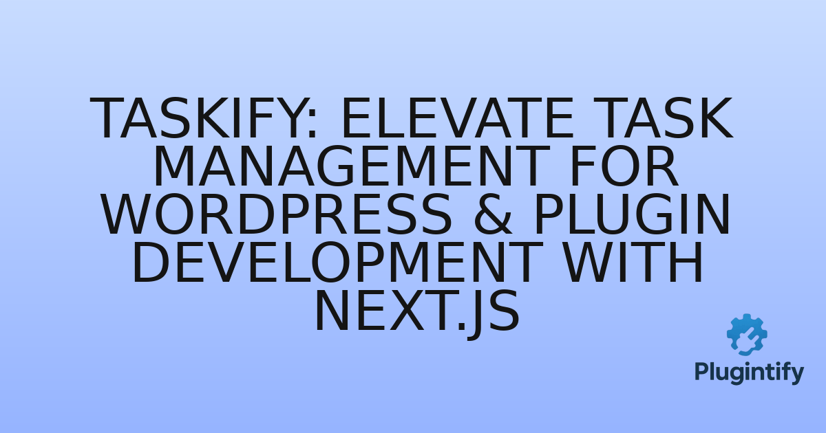 You are currently viewing Taskify: Elevate Task Management for WordPress & Plugin Development with Next.js